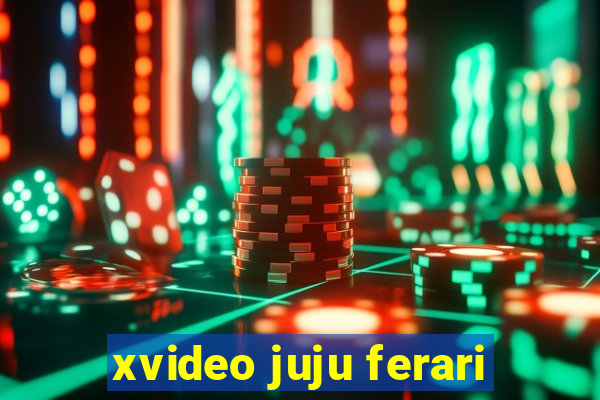 xvideo juju ferari